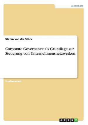 Corporate Governance als Grundlage zur Steuerung von Unternehmensnetzwerken de Stefan von der Stück