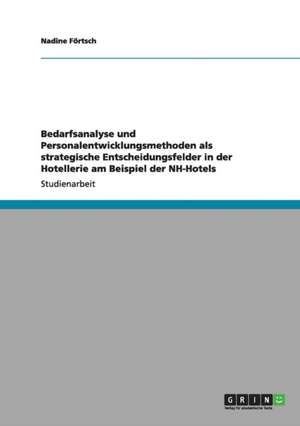 Bedarfsanalyse und Personalentwicklungsmethoden als strategische Entscheidungsfelder in der Hotellerie am Beispiel der NH-Hotels de Nadine Förtsch