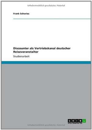 Discounter als Vertriebskanal deutscher Reiseveranstalter de Frank Schories