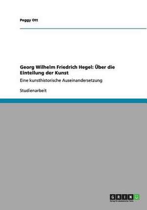 Georg Wilhelm Friedrich Hegel: Über die Einteilung der Kunst de Peggy Ott