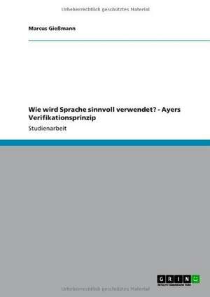 Wie wird Sprache sinnvoll verwendet? - Ayers Verifikationsprinzip de Marcus Gießmann