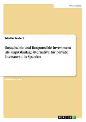 Sustainable und Responsible Investment als Kapitalanlagealternative für private Investoren in Spanien de Martin Seufert