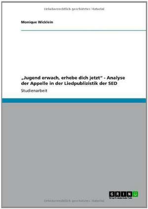 "Jugend erwach, erhebe dich jetzt" - Analyse der Appelle in der Liedpublizistik der SED de Monique Wicklein