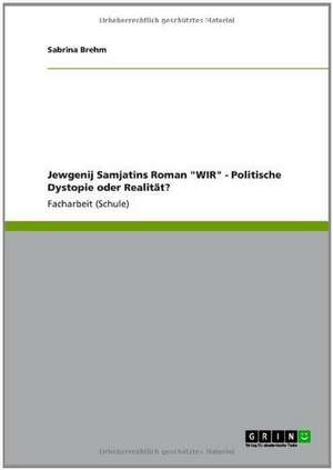 Jewgenij Samjatins Roman "WIR" - Politische Dystopie oder Realität? de Sabrina Brehm