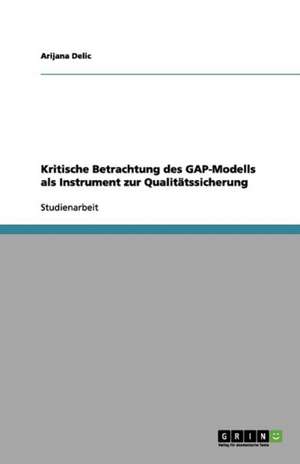 Kritische Betrachtung des GAP-Modells als Instrument zur Qualitätssicherung de Arijana Delic