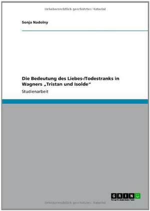 Die Bedeutung des Liebes-/Todestranks in Wagners "Tristan und Isolde" de Sonja Nadolny