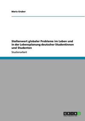 Stellenwert globaler Probleme im Leben und in der Lebensplanung deutscher Studentinnen und Studenten de Maria Gruber