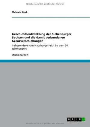 Geschichtsentwicklung der Siebenbürger Sachsen und die damit verbundenen Grenzverschiebungen de Melanie Steck