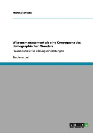 Wissensmanagement als eine Konsequenz des demographischen Wandels de Martina Schuster