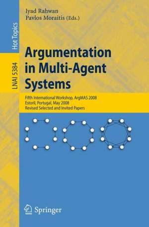 Argumentation in Multi-Agent Systems: Fifth International Workshop, ArgMAS 2008, Estoril, Portugal, May 12, 2008, Revised Selected and Invited Papers de Iyad Rahwan