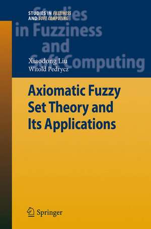 Axiomatic Fuzzy Set Theory and Its Applications de Xiaodong Liu