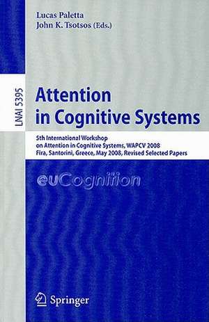 Attention in Cognitive Systems: International Workshop on Attention in Cognitive Systems, WAPCV 2008 Fira, Santorini, Greece, May 12, 2008, Revised Selected Papers de Lucas Paletta