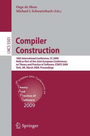 Compiler Construction: 18th International Conference, CC 2009, Held as Part of the Joint European Conferences on Theory and Practice of Software, ETAPS 2009, York, UK, March 22-29, 2009, Proceedings de Oege de Moor