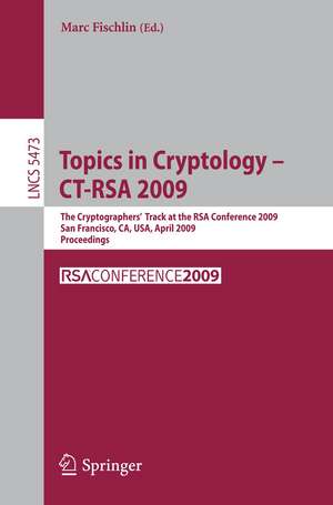 Topics in Cryptology - CT-RSA 2009: The Cryptographers' Track at the RSA Conference 2009, San Francisco,CA, USA, April 20-24, 2009, Proceedings de Marc Fischlin