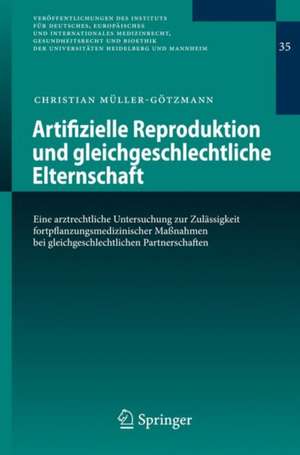 Artifizielle Reproduktion und gleichgeschlechtliche Elternschaft: Eine arztrechtliche Untersuchung zur Zulässigkeit fortpflanzungsmedizinischer Maßnahmen bei gleichgeschlechtlichen Partnerschaften de Christian Müller-Götzmann