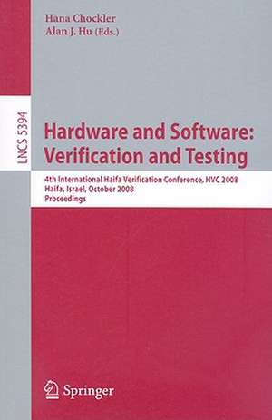 Hardware and Software: Verification and Testing: 4th International Haifa Verification Conference, HVC 2008, Haifa, Israel, October 27-30, 2008, Revised Selected Papers de Hana Chockler