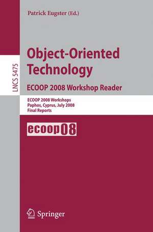 Object-Oriented Technology. ECOOP 2008 Workshop Reader: ECOOP 2008 Workshops Paphos, Cyprus, July 7-11, 2008 Final Reports de Patrick Eugster