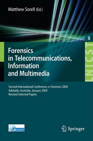 Forensics in Telecommunications, Information and Multimedia: Second International Conference, e-Forensics 2009, Adelaide, Australia, January 19-21, 2009, Revised Selected Papers de Matthew Sorell