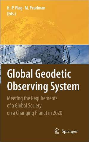 Global Geodetic Observing System: Meeting the Requirements of a Global Society on a Changing Planet in 2020 de Hans-Peter Plag