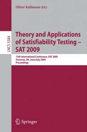 Theory and Applications of Satisfiability Testing - SAT 2009: 12th International Conference, SAT 2009, Swansea, UK, June 30 - July 3, 2009. Proceedings de Oliver Kullmann