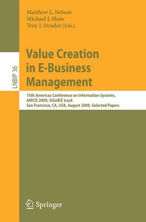 Value Creation in E-Business Management: 15th Americas Conference on Information Systems, AMCIS 2009, SIGeBIZ track, San Francisco, CA, USA, August 6-9, 2009, Selected Papers de Matthew L. Nelson