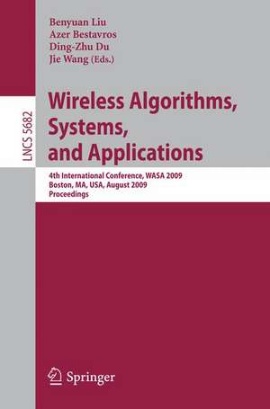 Wireless Algorithms, Systems, and Applications: 4th International Conference, WASA 2009, Boston, MA, USA, August 16-18, 2009, Proceedings de Benyuan Liu