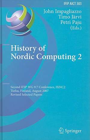 History of Nordic Computing 2: Second IFIP WG 9.7 Conference, HiNC 2, Turku, Finland, August 21-23, 2007, Revised Selected Papers de John Impagliazzo