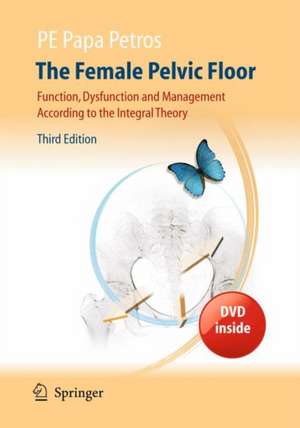 The Female Pelvic Floor: Function, Dysfunction and Management According to the Integral Theory de Peter E. Papa Petros