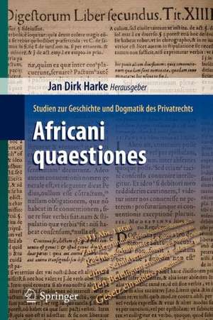 Africani quaestiones: Studien zur Geschichte und Dogmatik des Privatrechts de Jan Dirk Harke