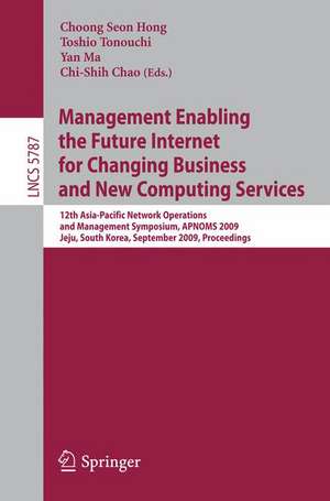 Management Enabling the Future Internet for Changing Business and New Computing Services: 12th Asia-Pacific Network Operations and Management Symposium, APNOMS 2009 Jeju, South Korea, September 23-25, 2009 Proceedings de Choong Seon Hong