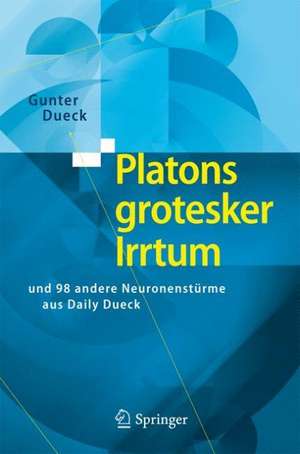 Platons grotesker Irrtum: und 98 andere Neuronenstürme aus Daily Dueck de Gunter Dueck