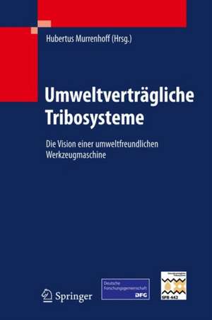 Umweltverträgliche Tribosysteme: Die Vision einer umweltfreundlichen Werkzeugmaschine de Hubertus Murrenhoff