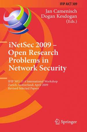 iNetSec 2009 - Open Research Problems in Network Security: IFIP Wg 11.4 International Workshop, Zurich, Switzerland, April 23-24, 2009, Revised Selected Papers de Jan Camenisch