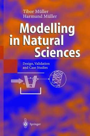 Modelling in Natural Sciences: Design, Validation and Case Studies de Tibor Müller