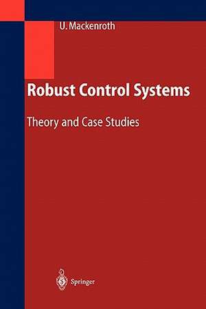 Robust Control Systems: Theory and Case Studies de Uwe Mackenroth