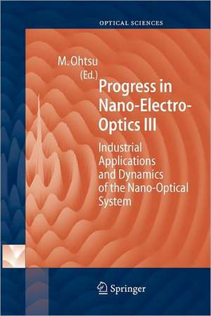 Progress in Nano-Electro Optics III: Industrial Applications and Dynamics of the Nano-Optical System de Motoichi Ohtsu