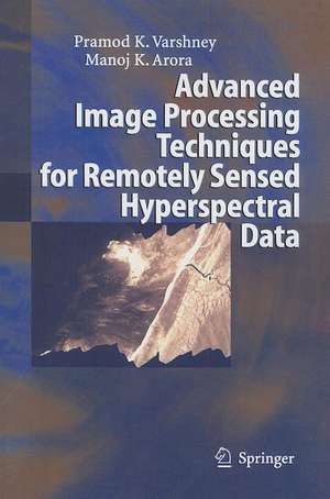 Advanced Image Processing Techniques for Remotely Sensed Hyperspectral Data de Pramod K. Varshney