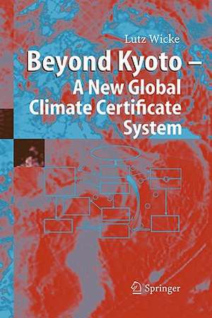 Beyond Kyoto - A New Global Climate Certificate System: Continuing Kyoto Commitsments or a Global ´Cap and Trade´ Scheme for a Sustainable Climate Policy? de Lutz Wicke