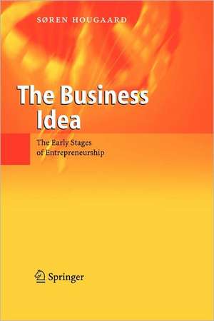 The Business Idea: The Early Stages of Entrepreneurship de Soren Hougaard