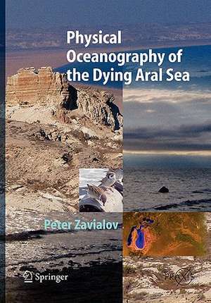 Physical Oceanography of the Dying Aral Sea de Peter O. Zavialov