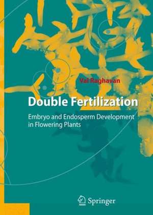 Double Fertilization: Embryo and Endosperm Development in Flowering Plants de Val Raghavan