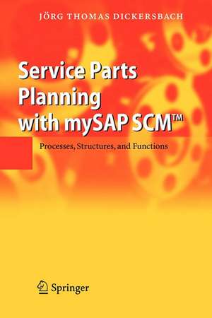 Service Parts Planning with mySAP SCM™: Processes, Structures, and Functions de Jörg T. Dickersbach