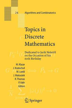 Topics in Discrete Mathematics: Dedicated to Jarik Nešetril on the Occasion of his 60th birthday de Martin Klazar