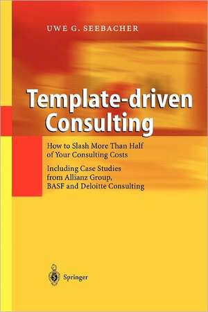 Template-driven Consulting: How to Slash More Than Half of Your Consulting Costs de Uwe G. Seebacher