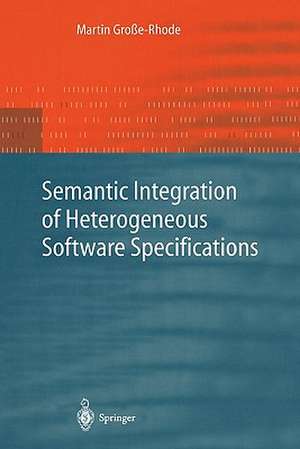 Semantic Integration of Heterogeneous Software Specifications de Martin Große-Rhode