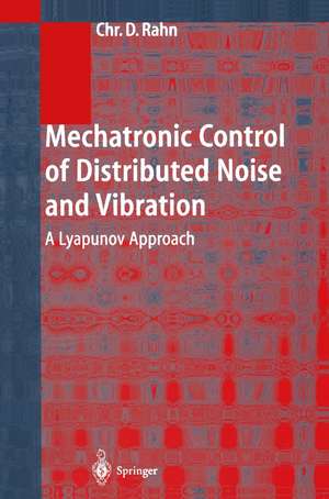 Mechatronic Control of Distributed Noise and Vibration: A Lyapunov Approach de Christopher D. Rahn