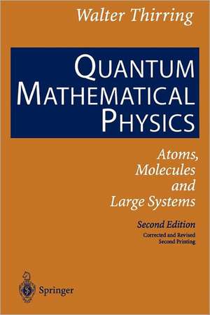 Quantum Mathematical Physics: Atoms, Molecules and Large Systems de Walter Thirring