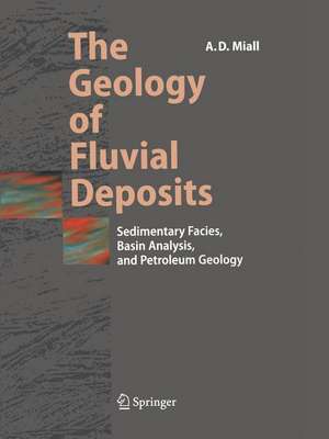 The Geology of Fluvial Deposits: Sedimentary Facies, Basin Analysis, and Petroleum Geology de Andrew D. Miall