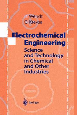 Electrochemical Engineering: Science and Technology in Chemical and Other Industries de Hartmut Wendt