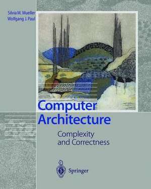 Computer Architecture: Complexity and Correctness de Silvia M. Mueller